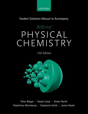 Student Solutions Manual to Accompany Atkins' Physical Chemistry 11th Edition By James Keeler (Editor), Peter Bolgar (Editor), Haydn Lloyd (Editor) Cover Image