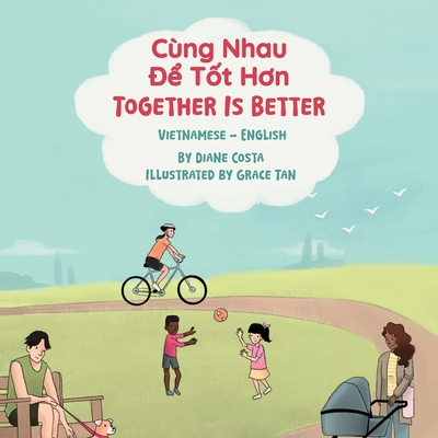 Together Is Better (Vietnamese-English): Cùng Nhau Để Tốt Hơn By Diane Costa, Grace Tan (Illustrator), Van Luu (Translator) Cover Image