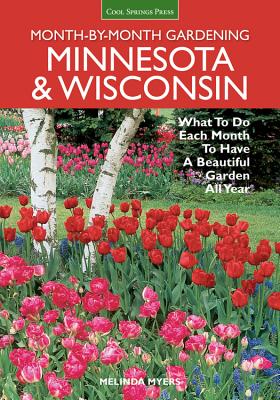 Minnesota & Wisconsin Month-by-Month Gardening: What to Do Each Month to Have A Beautiful Garden All Year (Month By Month Gardening)