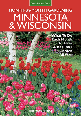 Minnesota & Wisconsin Month-by-Month Gardening: What to Do Each Month to Have A Beautiful Garden All Year (Month By Month Gardening)