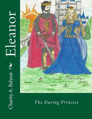 Eleanor: The Daring Princess By Charity a. Balyeat Cover Image