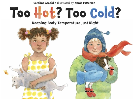 Too Hot? Too Cold?: Keeping Body Temperature Just Right By Caroline Arnold, Annie Patterson (Illustrator) Cover Image