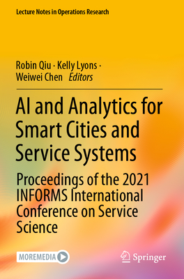 AI and Analytics for Smart Cities and Service Systems: Proceedings of the 2021 Informs International Conference on Service Science (Lecture Notes in Operations Research) By Robin Qiu (Editor), Kelly Lyons (Editor), Weiwei Chen (Editor) Cover Image