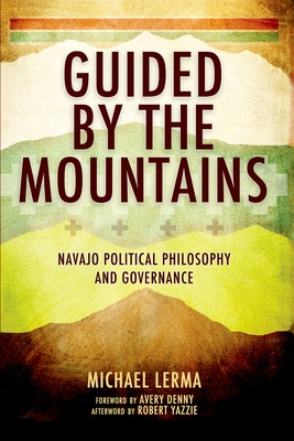 Guided by the Mountains: Navajo Political Philosophy and Governance Cover Image