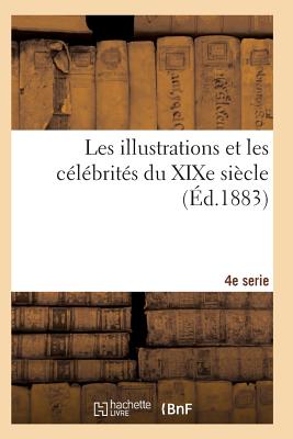 Les Illustrations Et Les Célébrités Du Xixe Siècle. Quatrième Série 2e Éd (Histoire)