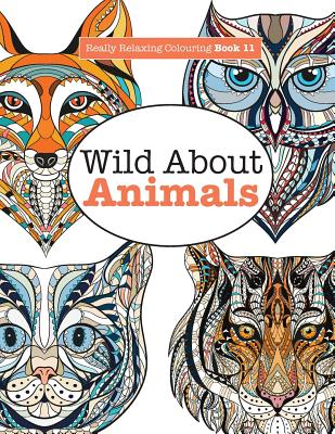 Really Relaxing Colouring Book 11: Wild About ANIMALS Cover Image