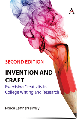 Invention and Craft, Second Edition: Exercising Creativity in College Writing and Research By Ronda Leathers Dively Cover Image
