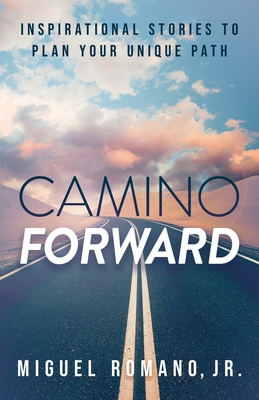 Camino Forward: Inspirational Stories to Plan Your Unique Path By Miguel Romano Cover Image