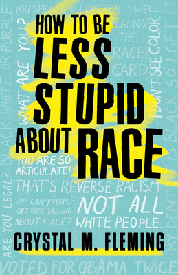 How to Be Less Stupid About Race: On Racism, White Supremacy, and the Racial Divide By Crystal Marie Fleming Cover Image