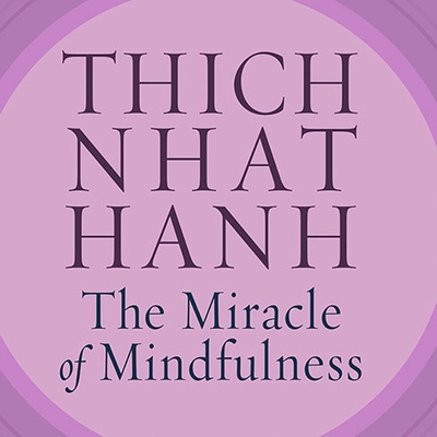 The Miracle of Mindfulness: An Introduction to the Practice of Meditation By Thich Nhat Hanh, John Lee (Read by) Cover Image