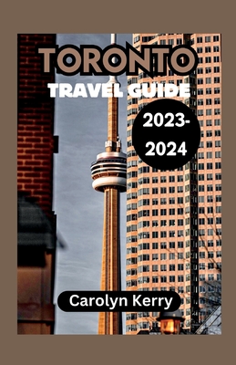 Toronto Travel Guide 2023-2024: Crafting Unforgettable Memories Across Toronto's Diverse Landscape Cover Image
