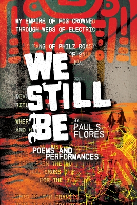 We Still Be: Poems and Performances By Paul S. Flores, Xavi Moreno (Cover Design by), David A. Romero (Prepared by) Cover Image