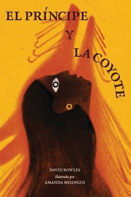 El princípe y la coyote: (The Prince and the Coyote Spanish Edition) By David Bowles, Amanda Mijangos (Illustrator) Cover Image