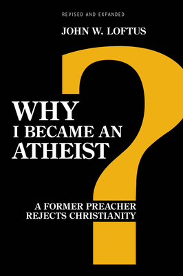 Why I Became an Atheist: A Former Preacher Rejects Christianity (Revised & Expanded) Cover Image