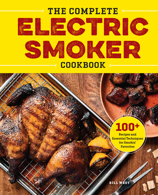 The Complete Electric Smoker Cookbook: 100+ Recipes and Essential Techniques for Smokin' Favorites Cover Image