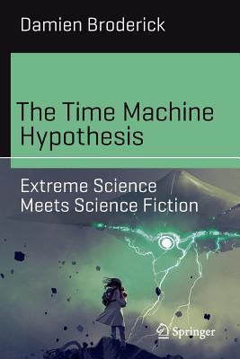 The Time Machine Hypothesis: Extreme Science Meets Science Fiction (Science and Fiction)