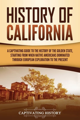 History of California: A Captivating Guide to the History of the Golden State, Starting from when Native Americans Dominated through European Cover Image