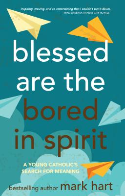 Blessed Are the Bored in Spirit: A Young Catholic's Search for Meaning Cover Image