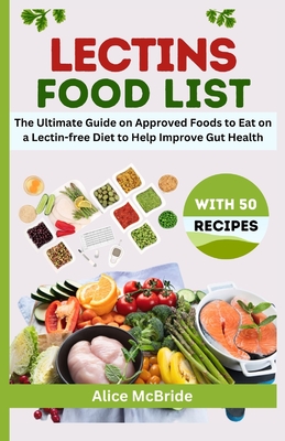 Lectins Food List: The Ultimate Guide on Approved List of Low Lectin Foods to Eat on a Lectin-free Diet With 50 Healthy Recipes to Help D