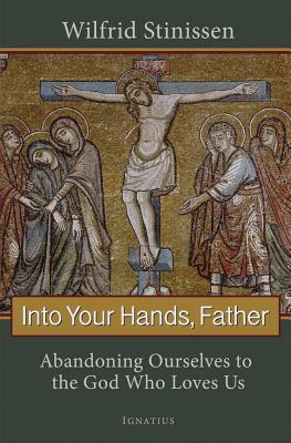 Into Your Hands, Father: Abandoning Ourselves to the God Who Loves Us Cover Image
