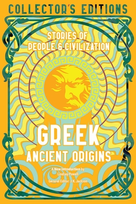 Greek Ancient Origins: Stories Of People & Civilization (Flame Tree Collector's Editions) By Lindsay Powell (Introduction by), J.K. Jackson (General editor) Cover Image