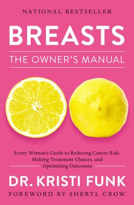 Breasts: The Owner's Manual: Every Woman's Guide to Reducing Cancer Risk, Making Treatment Choices, and Optimizing Outcomes By Kristi Funk Cover Image