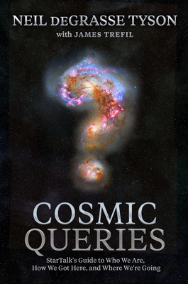 Cosmic Queries: StarTalk's Guide to Who We Are, How We Got Here, and Where We're Going By Neil deGrasse Tyson, James Trefil Cover Image