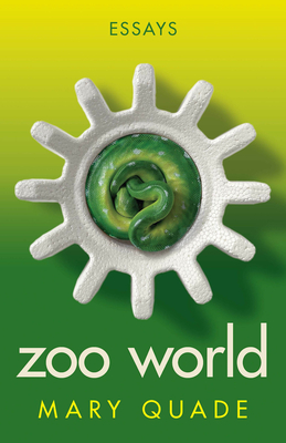Zoo World: Essays (Non/Fiction Collection Prize) By Mary Quade Cover Image