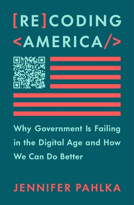 Recoding America: Why Government Is Failing in the Digital Age and How We Can Do Better