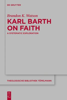 Karl Barth on Faith: A Systematic Exploration (Theologische Bibliothek T #206)