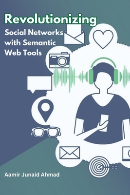 Revolutionizing Social Networks with Semantic Web Tools By Aamir Junaid Ahmad Cover Image