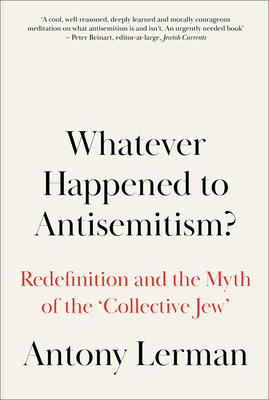Whatever Happened to Antisemitism?: Redefinition and the Myth of the 'Collective Jew' By Antony Lerman Cover Image