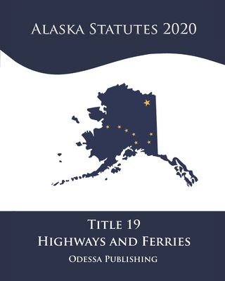 Alaska Statutes 2020 Title 19 Highways And Ferries Cover Image