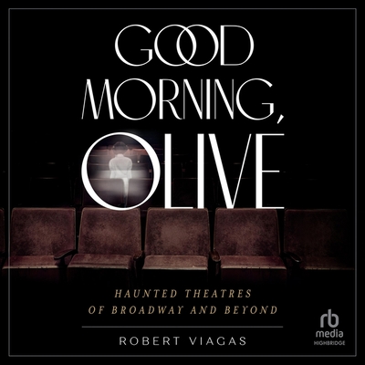 Good Morning, Olive: Haunted Theatres of Broadway and Beyond Cover Image