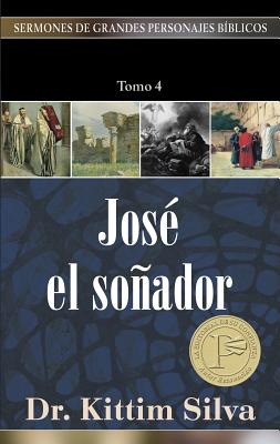 José El Soñador, Tomo 4 (Sermones de Grandes Personajes Biblicos #4) By Kittim Silva Cover Image