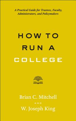 How to Run a College: A Practical Guide for Trustees, Faculty, Administrators, and Policymakers By Brian C. Mitchell, W. Joseph King Cover Image