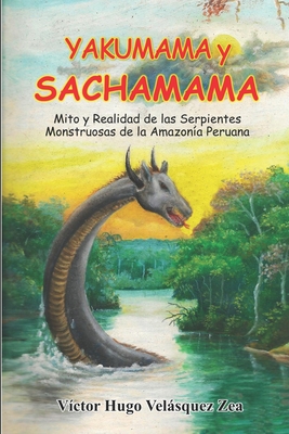 SACHAMAMA Mito y realidad de las serpientes monstruosas de la Amazonia peruana By Victor Hugo Velásquez Zea Cover Image