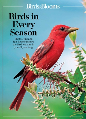 Birds & Blooms Birds in Every Season: Cherish the Feathered Flyers in Your Yard All Year Long (Birds & Blooms Guide )