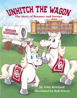Unhitch the Wagon: The Story of Boomer and Sooner By Toby Rowland, Rob Peters (Illustrator) Cover Image