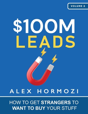 $100M Leads: How to Get Strangers To Want To Buy Your Stuff Cover Image