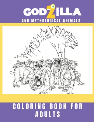 Download Godzilla And Mythological Animals Coloring Book For Adults New Releases Amazing Adorable Wild Animals Horror Creature Beauty Mythological Monster Brookline Booksmith