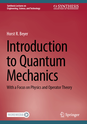 Introduction to Quantum Mechanics: With a Focus on Physics and Operator Theory (Synthesis Lectures on Engineering)