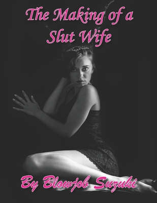 Erotic Blowjob Quotes - The Making of a Slut Wife: Hotwife Story about Joining an amateur porn site  that leads to revealed fantasies and journey towards being a slut wif  (Paperback) | Murder By The Book
