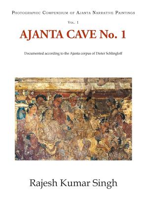 Ajanta Cave No. 1: Documented According to the Ajanta Corpus of Dieter Schlingloff (Photographic Compendium #1) By Rajesh Kumar Singh Cover Image
