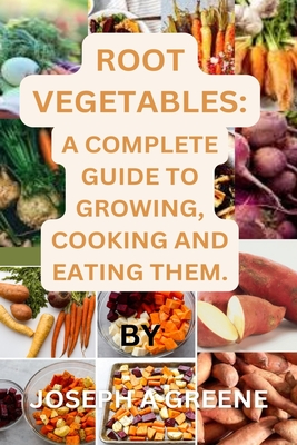 Root Vegetables: A Complete Guide to Growing, Cooking and Eating Them. Cover Image
