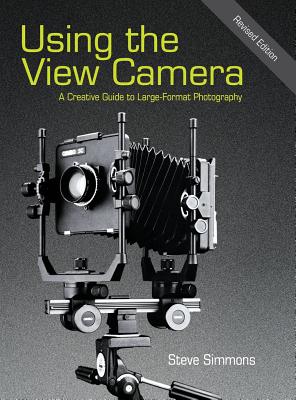 Using the View Camera: A Creative Guide to Large Format Photography By Steve Simmons Cover Image
