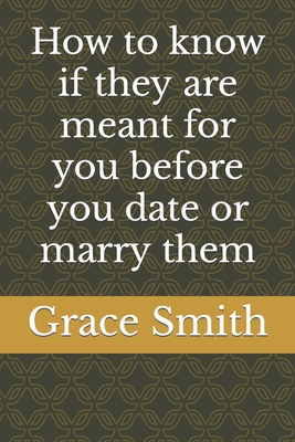 How to know if they are meant for you before you date or marry them By Grace Smith Cover Image