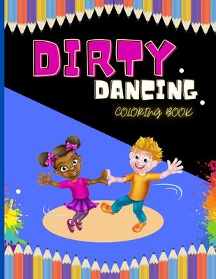 Dirty Dancing Coloring Book: An coloring book to amuse a fun loving dancer for hours! 60 pages of fun! Cover Image