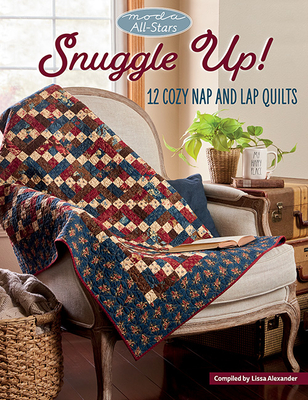 Moda All-Stars - Snuggle Up!: 12 Cozy Nap and Lap Quilts By Lissa Alexander Cover Image