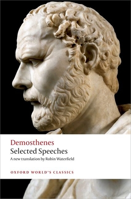 Demosthenes: Selected Speeches (Oxford Worlds Classics) By Demosthenes, Robin Waterfield, Chris Carey Cover Image